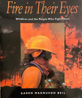 Fire in Their Eyes Wildfires and the People Who Fight Them Karen Magnuson Beil