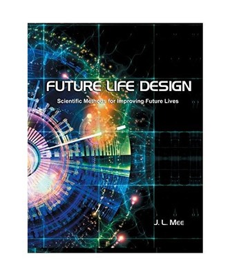 Future Life Design: Scientific Methods for Improving Future Lives: Scientific Me