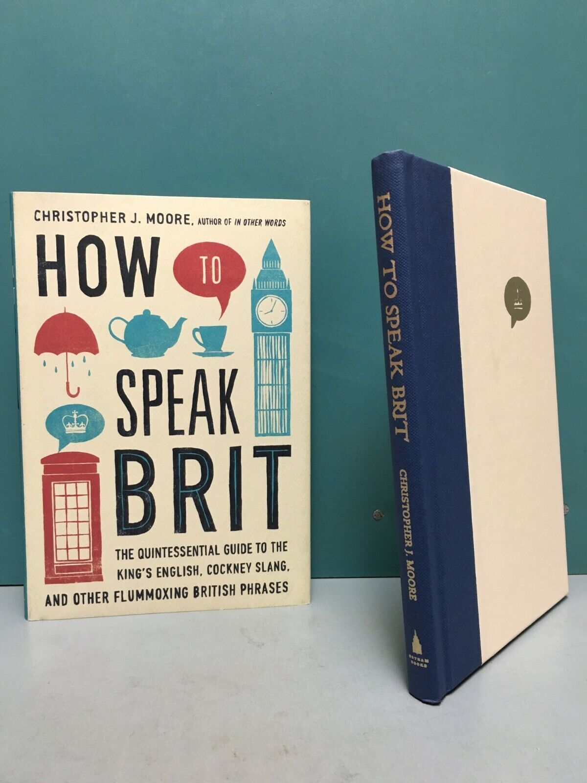 How to Speak Brit: The Quintessential Guide to the King's English, Cockney  Slang, and Other Flummoxing British Phrases