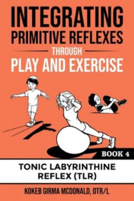 Integrating Primitive Reflexes Through Play and Exercise: An Interactive Guid...