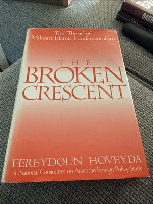 The Broken Crescent: The Threat of Militant Islamic Fundamentalism by Fereydoun