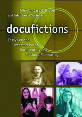Docufictions: Essays on the Intersection of Documentary and Fictional Filmm...