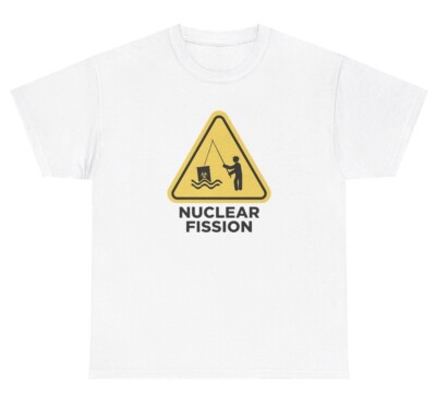 Nuclear Fission Fishing Pun T Shirt Funny Fisherman Grandpa Hobby Meme Humor Tee