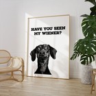 Have You Seen My Weiner? Quote Print, Black & White Poster, Decor Wall Art 9300