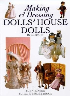 Making and Dressing Dolls' House Dolls: In 1/12 Scal by Atkinson, Sue 0715307886