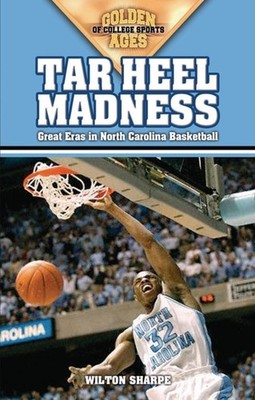 Tar Heel Madness: Great Eras in North Carolina Basketball (Golden Ages of Co...