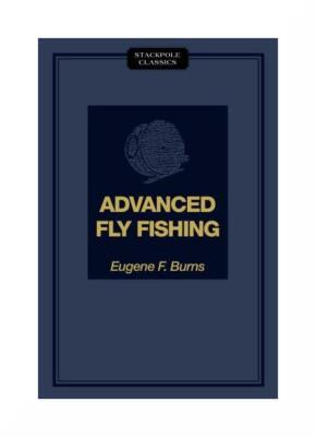 Stackpole Classics: Advanced Fly Fishing : Modern Concepts with Dry Fly ...