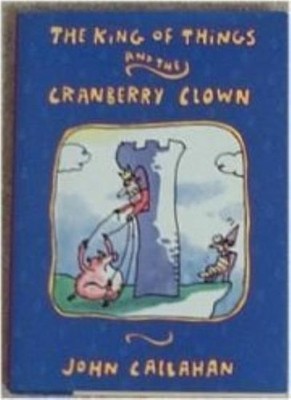 The King of Things and the Cranberry Clown By John Callahan