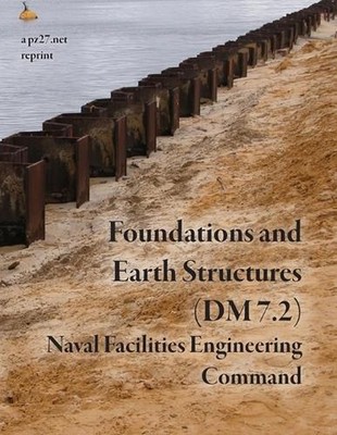 Foundations and Earth Structures (NAVFAC DM 7.2) by Naval Facilities Engineering