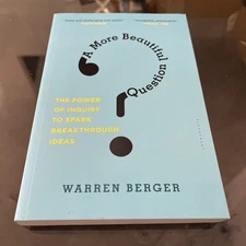 A More Beautiful Question: The Power of Inquiry to Spark Breakthrough Ideas ...