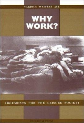 Why Work? : Arguments for the Leisure Society Perfect