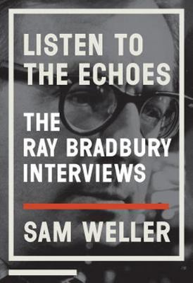 Listen to the Echoes: The Ray Bradbury Interviews by 