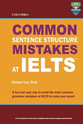 COLUMBIA COMMON SENTENCE STRUCTURE MISTAKES AT IELTS By Lee Richard Ph.d. *NEW*