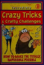 Incredibly Crazy Tricks & Crafty Challenges Book: How to Make the Totally Imposs