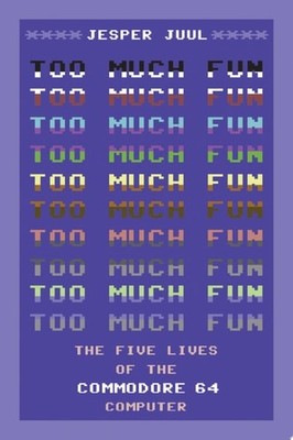 Too Much Fun: The Five Lives of the Commodore 64 Computer (Platform Studies) - J
