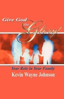 Kevin Wayne Johnson | Give God The Glory! Your Role In Your Family | Taschenbuch