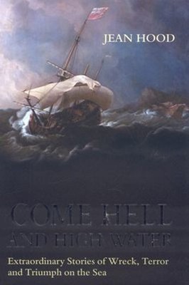 Come Hell and High Water : Extraordinary Stories of Wreck, Terror
