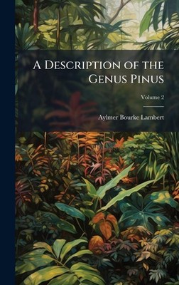 A Description of the Genus Pinus Aylmer Bourke Lambert