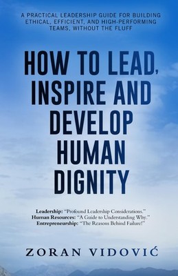 HOW TO LEAD, INSPIRE AND DEVELOP HUMAN DIGNITY: A practical leadership guide for