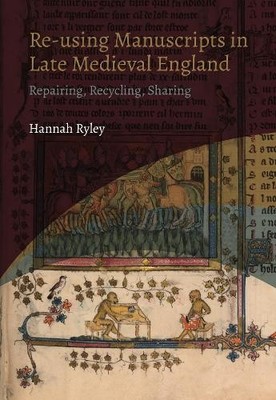 Hannah Ryley Re-using Manuscripts in Late Medieval England (Paperback)