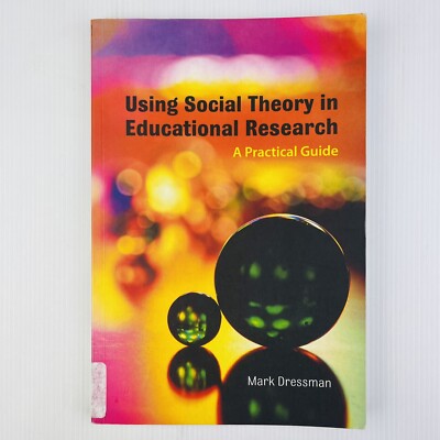 USING SOCIAL THEORY IN EDUCATIONAL RESEARCH: A PRACTICAL GUIDE by Mark Dressman