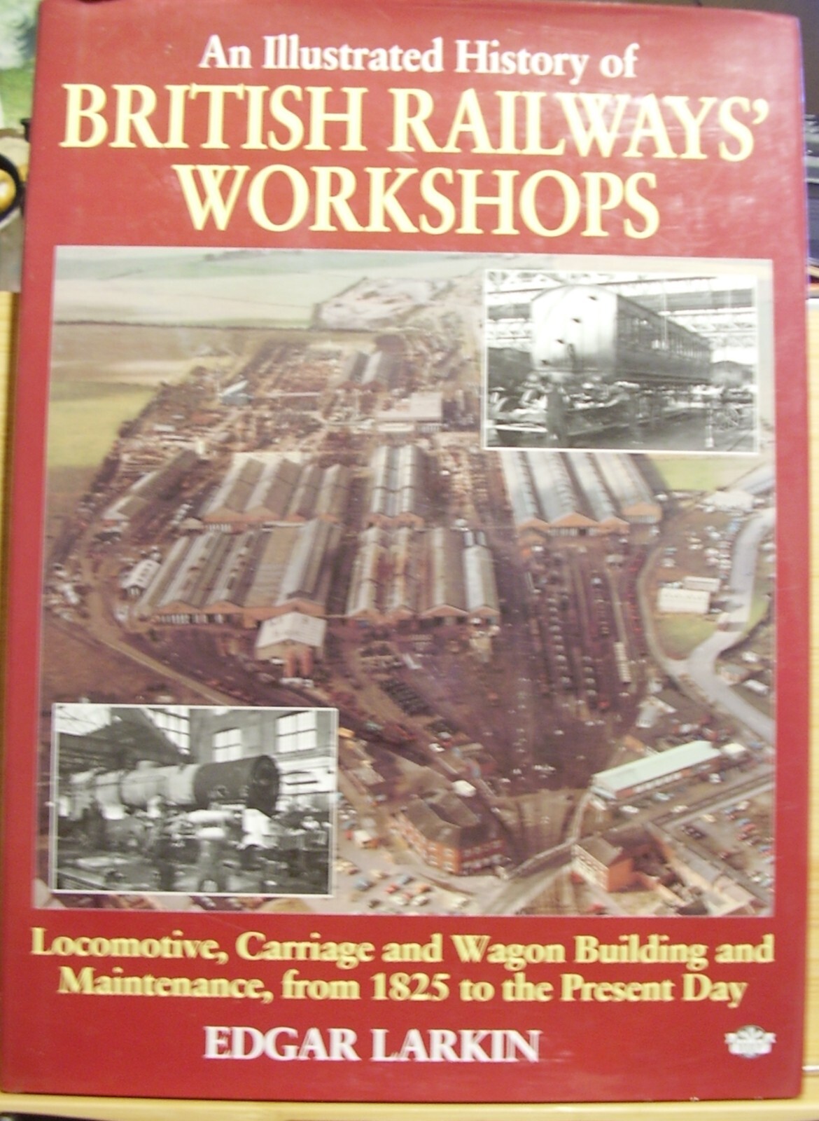 An Illustrated History of British Railways' Workshops: Locomotive, Carriage and
