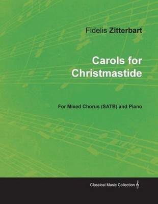 Carols for Christmastide for Mixed Chorus (Satb) and Piano by Fidelis Zitterbart