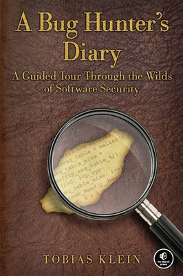 A Bug Hunter's Diary A Guided Tour Through the Wilds of Software Security Klein