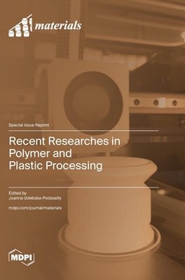 Recent Researches in Polymer and Plastic Processing by Joanna Izdebska-Podsiadly