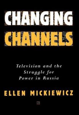 Changing Channels: Television and the Struggle for Power in Russia by 