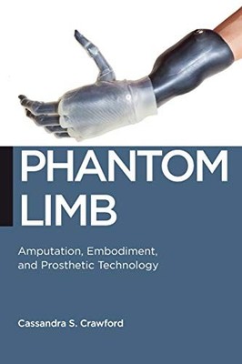 PHANTOM LIMB: AMPUTATION, EMBODIMENT, AND PROSTHETIC By Cassandra S. Crawford VG