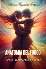Anatomia del Fuoco: Cento frammenti di passione by Marco Esposito Albini (Italia