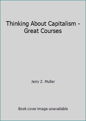 Thinking About Capitalism - Great Courses by Jerry Z. Muller