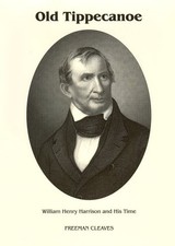 OLD TIPPECANOE: WILLIAM HENRY HARRISON AND HIS TIME By Freeman Cleaves BRAND NEW