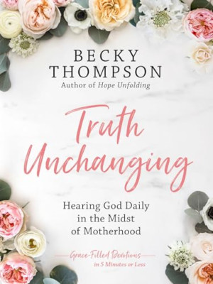 Truth Unchanging: Hearing God Daily in the Midst of Mot - HardBack NEW Thompson,