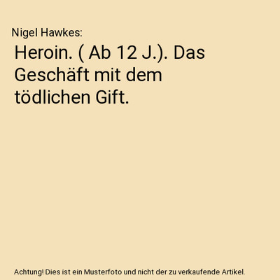 Heroin. ( Ab 12 J.). Das Geschäft mit dem tödlichen Gift., Nigel Hawkes