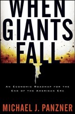 WHEN GIANTS FALL: AN ECONOMIC ROADMAP FOR THE END OF THE By Michael J. Panzner