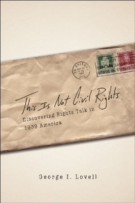 THIS IS NOT CIVIL RIGHTS: DISCOVERING RIGHTS TALK IN 1939 By George Lovell *VG+*