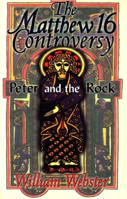 THE MATTHEW 16 CONTROVERSY: PETER AND THE ROCK By William Webster **BRAND NEW**