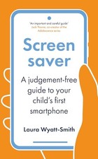 Screensaver: A Judgement-Free Guide to Your Child's First Smartphone by Laura W