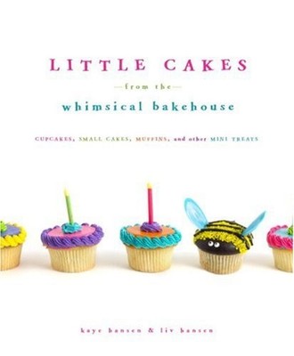 Little Cakes from the Whimsical Bakehouse: Cupcakes, Small Cakes, Muffins, and
