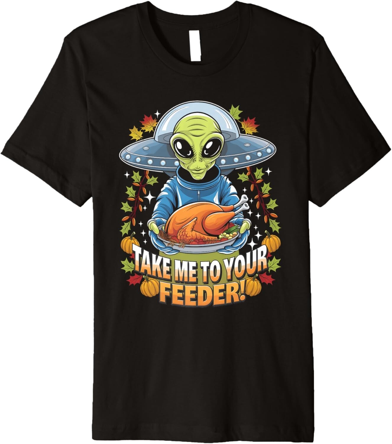 Take Me to Your Feeder Turkey Thanksgiving Alien UFO UAP Sweatshirt T-shirt