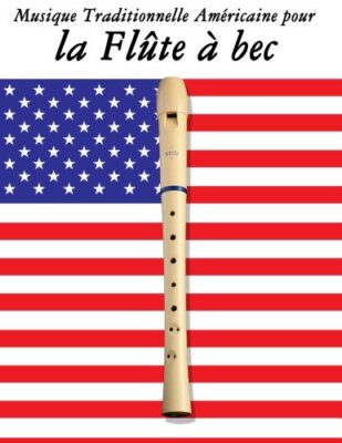 Musique Traditionnelle AmAricaine pour la FlAte A  bec: 10 Chansons Patriot-,
