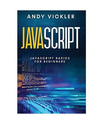 Javascript: Javascript basics for Beginners, Andy Vickler