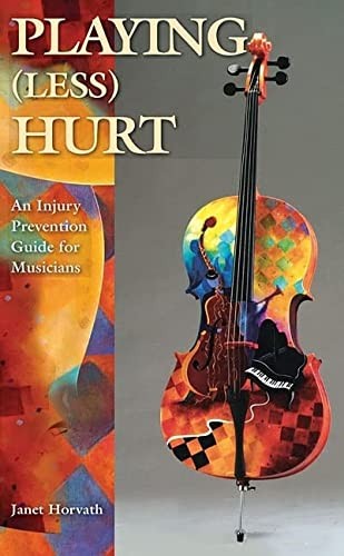 Playing (Less) Hurt: An Injury Prevention Guide for Musicians - Horvath, Janet