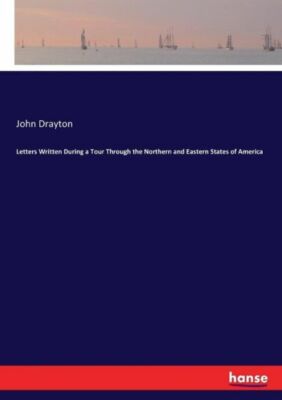 Letters Written During A Tour Through The Northern And Eastern States Of Am...
