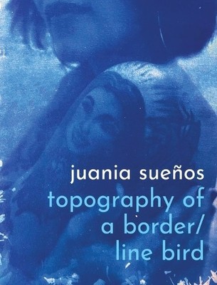 Juania Sueños topography of a border / line bird (Taschenbuch)