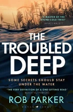 The Troubled Deep: 'A master of the stone-cold twist'... by Parker, Rob Hardback