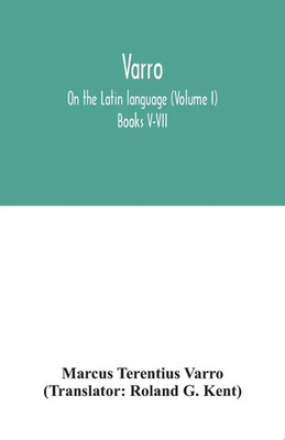 Marcus Terentius Varro | Varro; On the Latin language (Volume I) Books V-VII