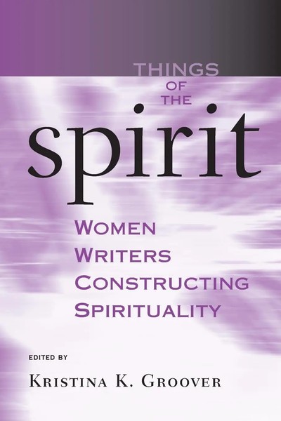 Things Of The Spirit Women Writers Constructing Spirituality Kristina K. Groover-image
